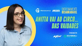 Anitta vai ao circo... das vaidades - Extremamente Desagradável