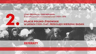 Relacje polsko-żydowskie w latach 1939-1947. Przegląd i kierunki badań [referaty] – panel 2