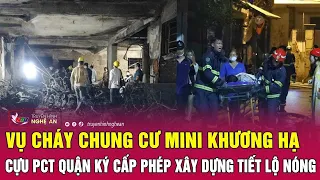 Vụ cháy chung cư mini Khương Hạ: Cựu PCT quận ký cấp phép xây dựng tiết lộ nóng | Nghệ An TV