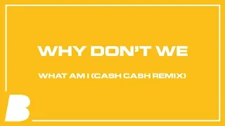 Why Don’t We - What Am I (Cash Cash Remix)