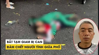 Bắt tạm giam bị can đâm chết người tình giữa phố tại Hà Nội