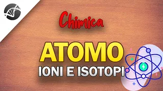 Com'è fatto l'ATOMO? Cosa sono gli IONI e gli ISOTOPI? | Lezioni di Chimica