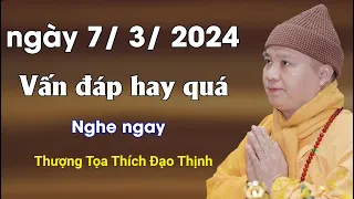 Ngày 7/ 3/ 2024, vấn đáp hay quá, nghe ngay| Thầy Thích Đạo Thịnh