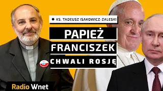 Ks. Isakowicz-Zaleski: Papież pochwala Rosję za ich imperializm. Zachowuje się jak ich sojusznik