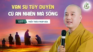 Vạn sự tùy duyên cứ an nhiên mà sống - Thầy Thích Pháp Hòa