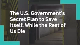 The U.S. Government’s Secret Plan to Save Itself, While the Rest of Us Die