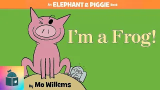 🐘🐷Kids Book Read Aloud - I'm A Frog! - Elephant and Piggie - By Mo Willems