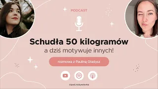 Podcast #104 - Schudła 50 kg, a dziś motywuje innych! Gościni: Paulina Gładysz