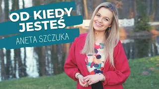 Aneta Szczuka - Od kiedy jesteś (Oficjalny teledysk)