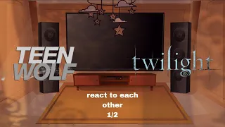 Teen wolf & Twilight react to each other pt 1/2  GC