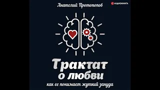 Анатолий Протопопов – Трактат о любви, как её понимает жуткий зануда. [Аудиокнига]