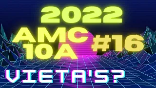 2022 AMC 10A #16: THAT'S IT? JUST Vieta's?