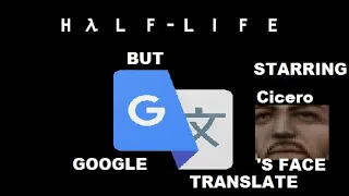 Half-Life: Google Translate Edition | Cicero's Journey (Part 1)