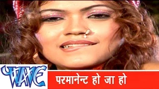 परमानेंट हो जा हो  Parmanenet Ho Ja Ho - Jila Top Lageli - Bhojpuri Hit Song