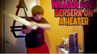WILLIAM GOES BERSERK ON A HEATER!!!