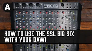 How to Use the SSL BiG SiX with Your DAW!