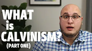 What is CALVINISM? (PART 1)