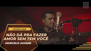 INÉDITO | Marcelo Aguiar - Não dá pra fazer amor sem ter você (2022)