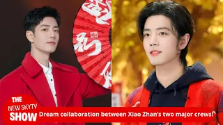 Xiao Zhan's two major crews have a dream collaboration! The producer of "Have Fun and Be Careful"vis