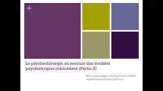 Psychochirurgie et troubles psychiatriques réfractaires - partie 2- Dr Raphaëlle RICHIERI