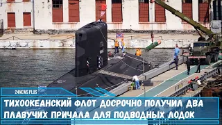Тихоокеанский флот досрочно получил два плавучих причала для подводных лодок