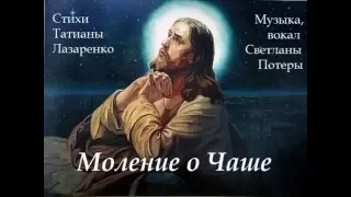 Моление о Чаше - песня Светланы Потеры (сл. Т. Лазаренко)