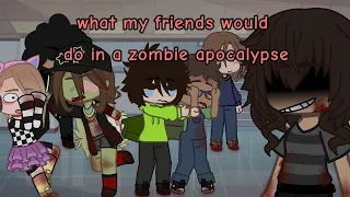 what my friends would do in a zombie apocalypse trend