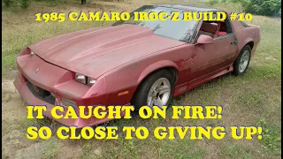 1985 IROC-Z BUILD #10. It caught on fire! I feel like giving up on this build.