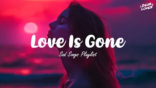 Love Is Gone 💔 Sad songs playlist for broken heart ~ Depressing songs that will make you cry 😥