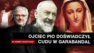 Ojciec Pio doświadczył cudu w Garabandal! Co objawiono mistykowi? | ks.Robert Skrzypczak