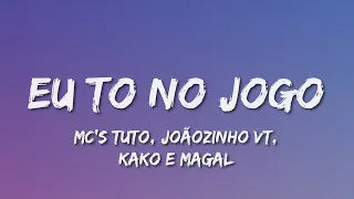 "EU TO NO JOGO" (Letra) - MC’s Tuto, Joãozinho VT, Kako e Magal