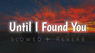 Until I Found You - Stephen Sanchez | (Slowed+Reverb) | Lofi Bliss