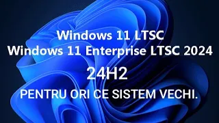 Microsoft a lansat windows11 enterprise LTSC 24H2. descărcare,creare cd ,instalare.