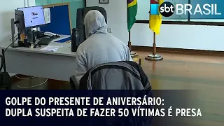 Golpe do presente de aniversário: dupla suspeita de fazer 50 vítimas é presa | SBT Brasil (10/07/23)