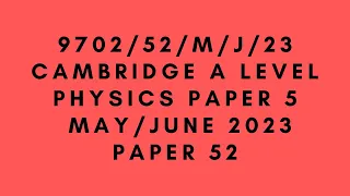 A LEVEL PHYSICS 9702 PAPER 5 | May/June 2023 | Paper 52 | 9702/52/M/J/23 | SOLVED