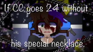 If CC Afton goes 24 hours without his special necklace.