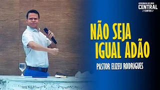 PASTOR ELIZEU RODRIGUES: NÃO SEJA IGUAL ADÃO - PREGAÇÃO ANGELICAL