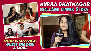 Aurra Bhatnagar Exclusive Dinner Story | Food Challenge, Guess The Dish, Aurra Favorite Foods & More