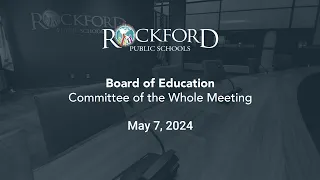 May 7, 2024: Committee of The Whole Meeting - Rockford Public Schools