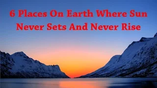 6 Places On Earth Where Sun Never Sets And Never Rise