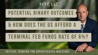 Potential binary outcomes, and How does the US afford a terminal Fed Funds Rate of 6%?