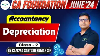 Depreciation | Class - 2 | CA Foundation June'24 | By CA/CMA Santosh Kumar Sir #cafoundation