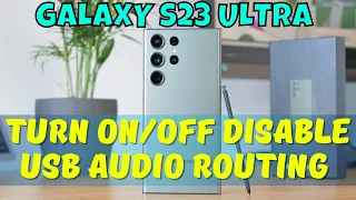 How to Turn On/Off Disable USB Audio Routing Samsung Galaxy S23 Ultra