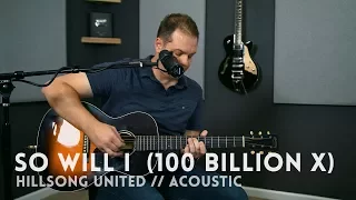 So Will I (100 Billion X) - Hillsong United - acoustic one-take