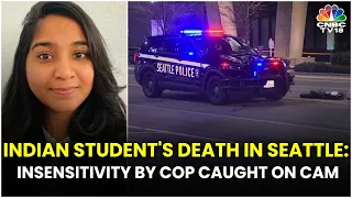 Indian Student's Death In Seattle: Police Officer Jokes About Death, Entire Incident Recorded | N18V