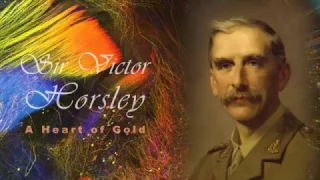 Sir Victor Horsley (1857-1916): A Heart of Gold