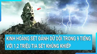 Một nơi sét đánh dữ dội trong 9 tiếng, với 1,2 triệu tia sét khủng khiếp | Tin mới