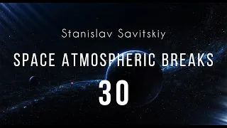 Stanislav Savitskiy - Space Atmospheric Breaks Part 30