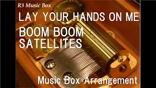 LAY YOUR HANDS ON ME/BOOM BOOM SATELLITES [Music Box] (Anime "Kiznaiver" OP)