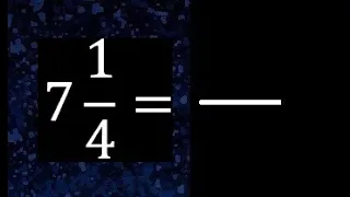 7 1/4 a fraccion impropia, convertir fracciones mixtas a impropia , 7 and 1/4 as a improper fraction